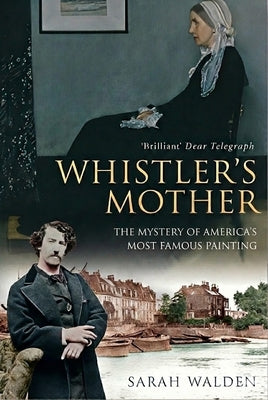 Whistler and His Mother: Biography of a Painting by Walden, Sarah