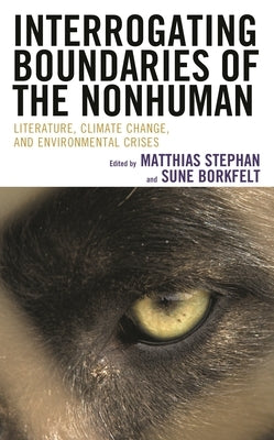 Interrogating Boundaries of the Nonhuman: Literature, Climate Change, and Environmental Crises by Archer-Lean, Clare