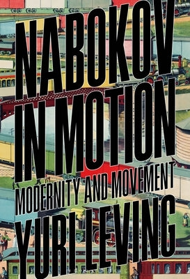 Nabokov in Motion: Modernity and Movement by Leving, Yuri