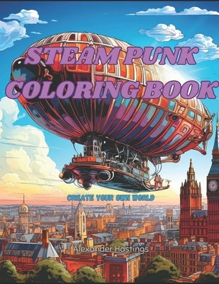 Steam Punk Coloring Book: Create Your Own World by Hastings, Alexander