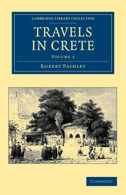 Travels in Crete by Pashley, Robert