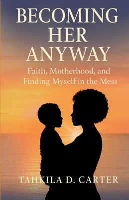 Becoming Her Anyway by Carter, Tahkila D.