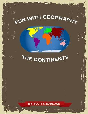 Fun with Geography: The Continents by Marlowe, Scott C.