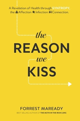 The Reason We Kiss: A Revelation of Health through SYNTROPY, the Affection-Infection Connection. by Maready, Forrest