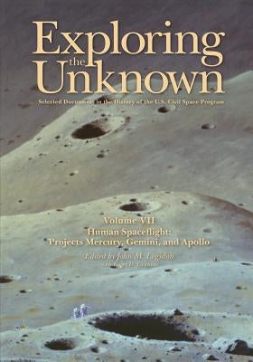 Exploring the Unknown: Selected Documents in the History of the U.S. Civil Space Program, Volume VII: Human Spaceflight: Projects Mercury, Ge by Logsdon, John M.