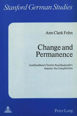 Change and Permanence: Gottfried Benn's Text for Paul Hindemith's Oratorio «Das Unaufhoerliche» by Gillespie, Gerald