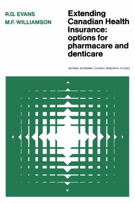 Extending Canadian Health Insurance: Options for Pharmacare and Denticare by Evans, R. G.