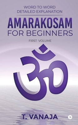 Amarakosam for Beginners: Word to Word Detailed Explanation by T. Vanaja