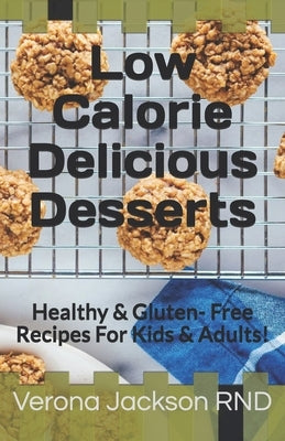 Low Calorie Delicious Desserts: Healthy & Gluten- Free Recipes For Kids & Adults! by Jackson, Verona