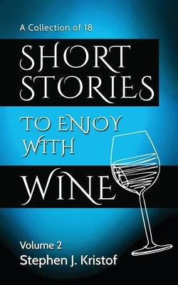 Short Stories to Enjoy with Wine, Vol. 2: Volume 2 by Kristof, Stephen J.