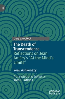 The Death of Transcendence: Reflections on Jean Améry's "At the Mind's Limits" by Ashkenazy, Yoav