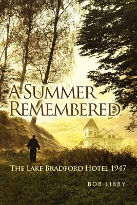 A Summer Remembered: The Lake Bradford Hotel 1947 by Libby, Bob