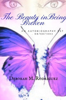 The Beauty In Being Broken by Rodriguez, Deborah