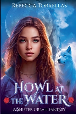 Howl at the Water: An Urban Fantasy Shifter Thriller by Torrellas, Rebecca
