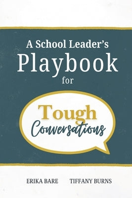 A School Leader's Playbook for Tough Conversations by Bare, Erika