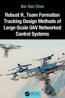 Robust H∞ Team Formation Tracking Design Methods of Large-Scale Uav Networked Control Systems by Chen, Bor-Sen
