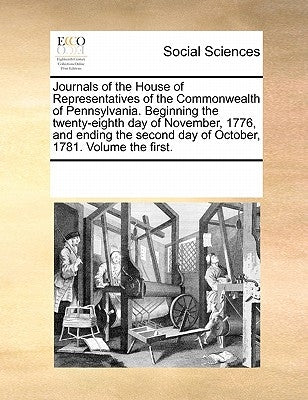 Journals of the House of Representatives of the Commonwealth of Pennsylvania. Beginning the twenty-eighth day of November, 1776, and ending the second by Multiple Contributors