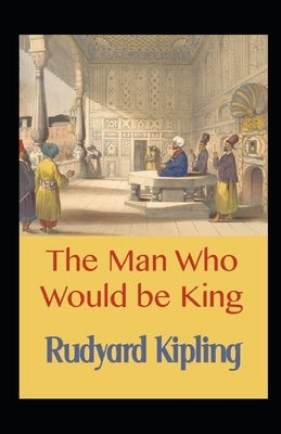 The Man Who Would be King Annotated by Kipling, Rudyard