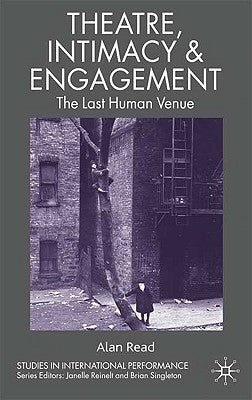 Theatre, Intimacy & Engagement: The Last Human Venue by Read, A.