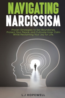 Navigating Narcissism: Proven Strategies to Set Boundaries, Protect Your Peace, and Cultivate Inner Calm While Reclaiming Your Joy for Life by Hopewell, Lj