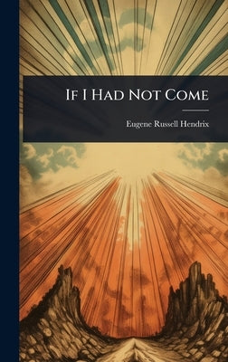 If I Had Not Come by Hendrix, Eugene Russell
