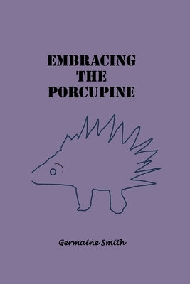 Embracing The Poscupine by Smith, Germaine Rae
