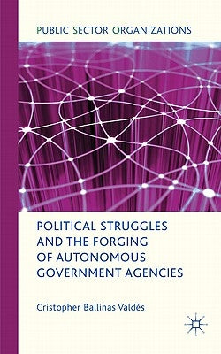 Political Struggles and the Forging of Autonomous Government Agencies by Loparo, Kenneth A.