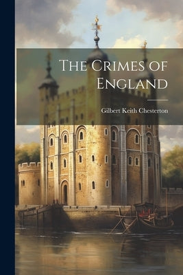 The Crimes of England by Chesterton, G. K.