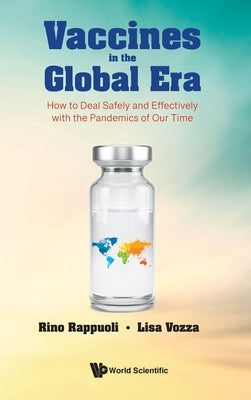 Vaccines in the Global Era: How to Deal Safely and Effectively with the Pandemics of Our Time by Rappuoli, Rino