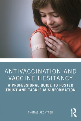 Antivaccination and Vaccine Hesitancy: A Professional Guide to Foster Trust and Tackle Misinformation by Aechtner, Thomas
