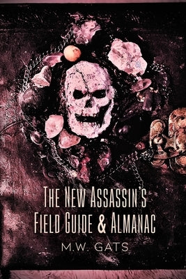 The New Assassin's Field Guide & Almanac by Gats, M. W.
