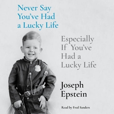 Never Say You've Had a Lucky Life: Especially If You've Had a Lucky Life by Epstein, Joseph