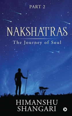 Nakshatras Part 2: The Journey of Soul by Himanshu Shangari