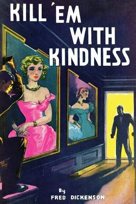 Kill 'Em With Kindness: (A Golden-Age Mystery Reprint) by Dickenson, Fred