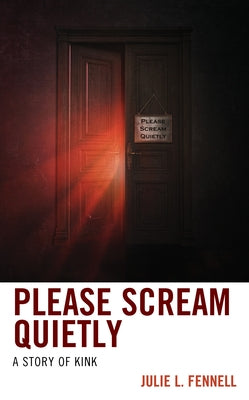 Please Scream Quietly: A Story of Kink by Fennell, Julie L.