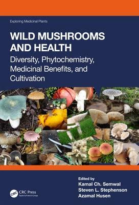 Wild Mushrooms and Health: Diversity, Phytochemistry, Medicinal Benefits, and Cultivation by Semwal, Kamal Ch