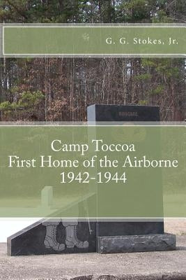 Camp Toccoa: First Home of the Airborne.: 1942-1944 by Stokes, G. G., Jr.