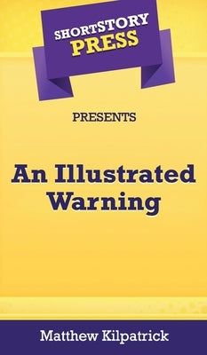 Short Story Press Presents An Illustrated Warning by Kilpatrick, Matthew