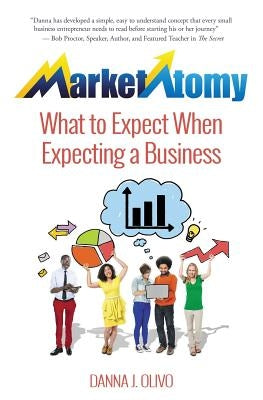 MarketAtomy: What to Expect When Expecting a Business by Olivo, Danna J.