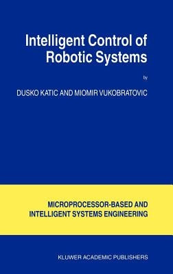 Intelligent Control of Robotic Systems by Katic, D.
