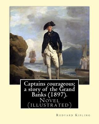 Captains courageous; a story of the Grand Banks (1897). By: Rudyard Kipling: Novel (illustrated) by Kipling, Rudyard
