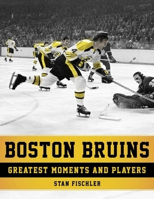 Boston Bruins: Greatest Moments and Players by Fischler, Stan