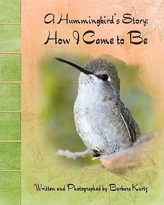A Hummingbird's Story: How I Came to Be by Kurtz, Barbara J.