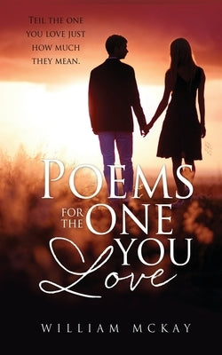 Poems for the one you love: Teil the one you love just how much they mean. by McKay, William