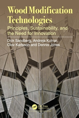 Wood Modification Technologies: Principles, Sustainability, and the Need for Innovation by Sandberg, Dick