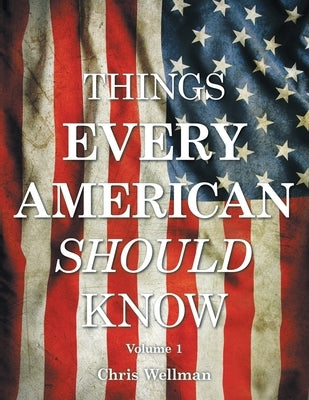Things Every American Should Know: Volume 1 by Wellman, Chris