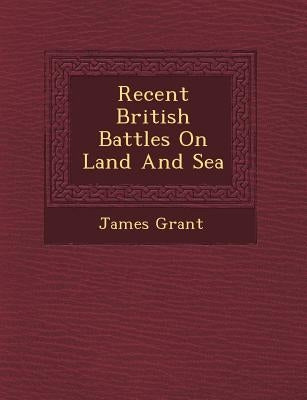 Recent British Battles On Land And Sea by Grant, James