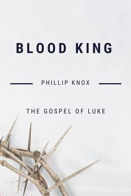 Blood King: The Gospel of Luke by Knox, Phillip