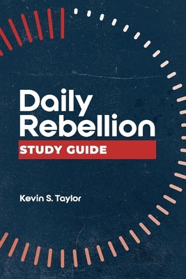 Daily Rebellion Study Guide by Taylor, Kevin S.