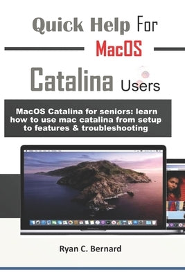Quick Help For MacOS Catalina Users: MacOS Catalina for seniors: learn how to use mac catalina from setup to features & troubleshooting by Bernard, Ryan
